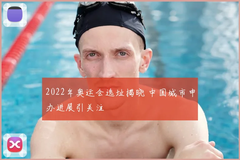 2022年奥运会选址揭晓 中国城市申办进展引关注